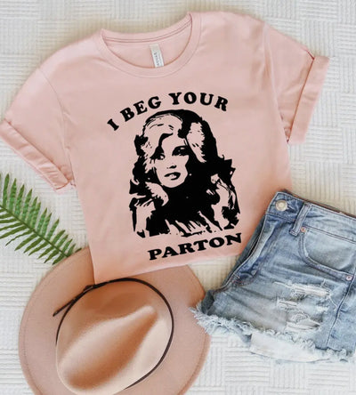 I beg your Parton t-shirt