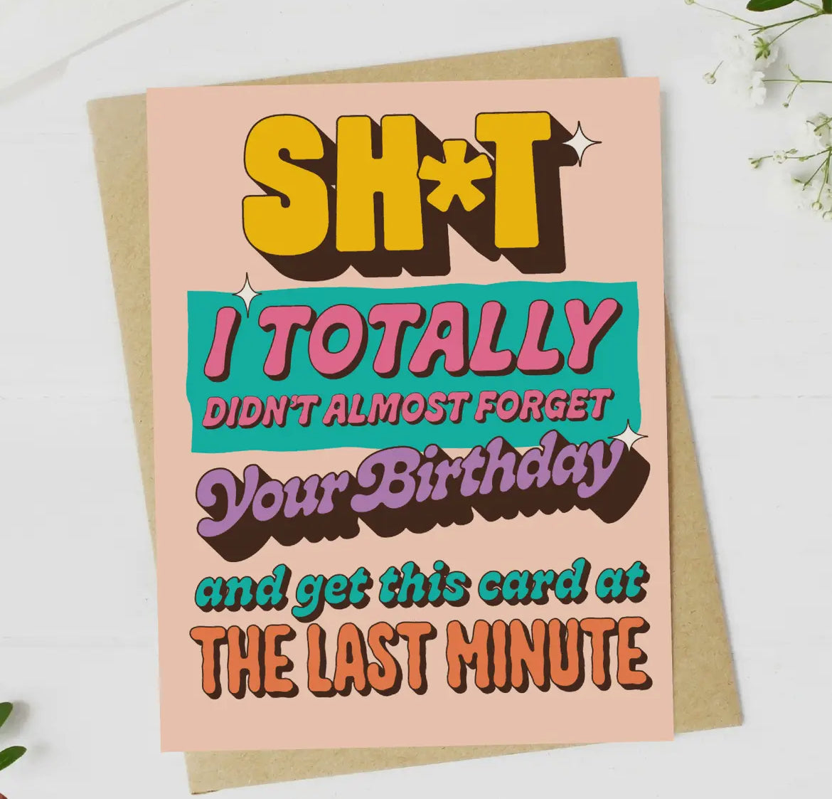 “Shit I totally didn’t almost forget your birthday and get this card at the last minute” greeting card