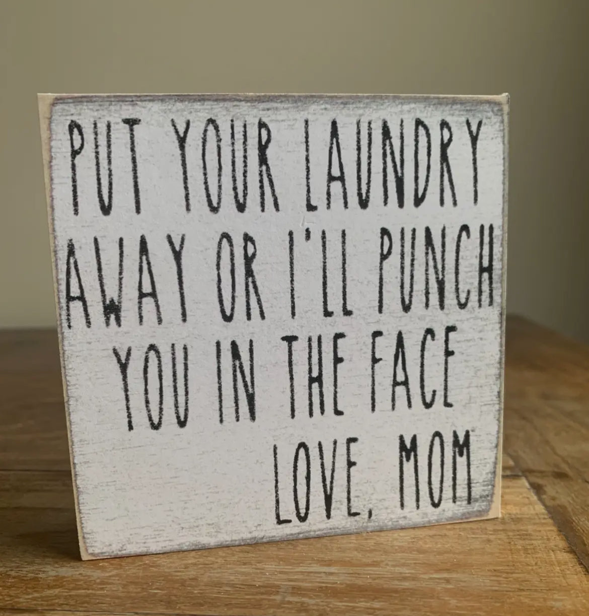 Put your laundry away or I’ll punch you in the face love, mom 4 x 4 sign