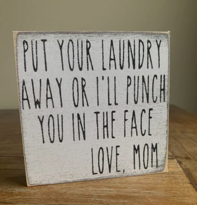Put your laundry away or I’ll punch you in the face love, mom 4 x 4 sign
