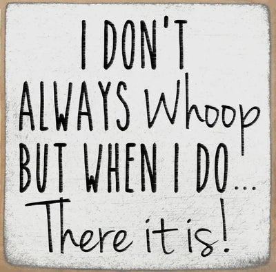 I don’t always whoop but when I do… There it is! 4 x 4