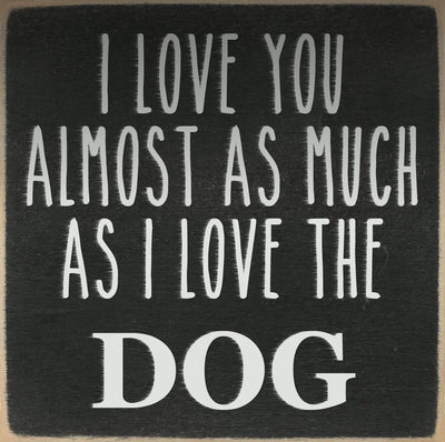 I love you almost as much as I love the dog 4 x 4